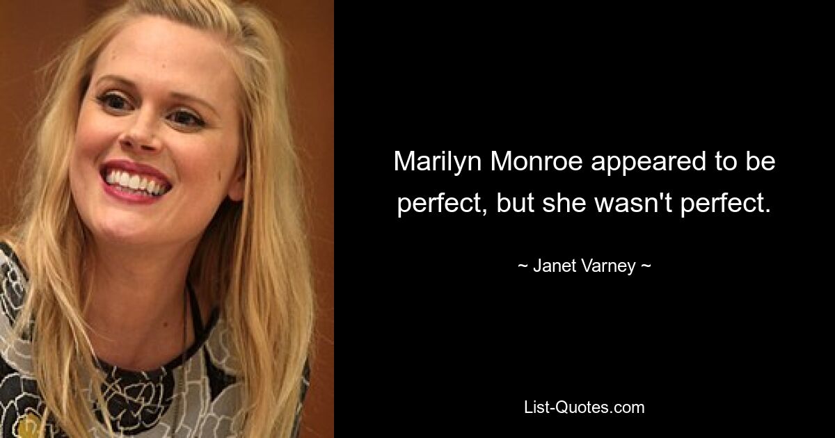 Marilyn Monroe appeared to be perfect, but she wasn't perfect. — © Janet Varney