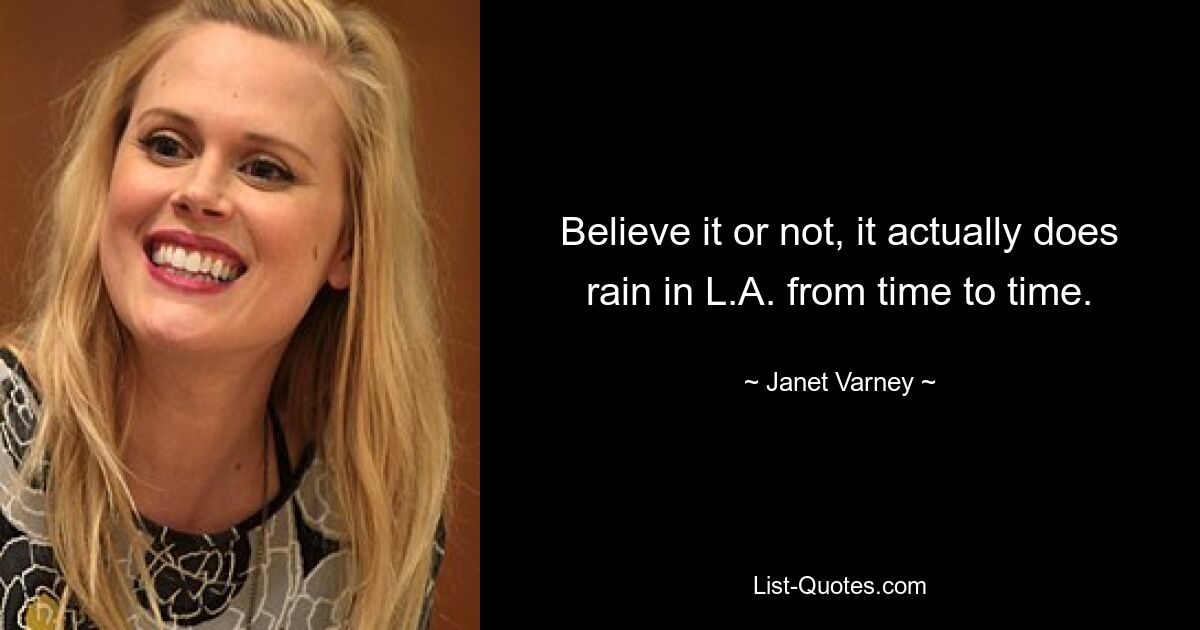 Believe it or not, it actually does rain in L.A. from time to time. — © Janet Varney