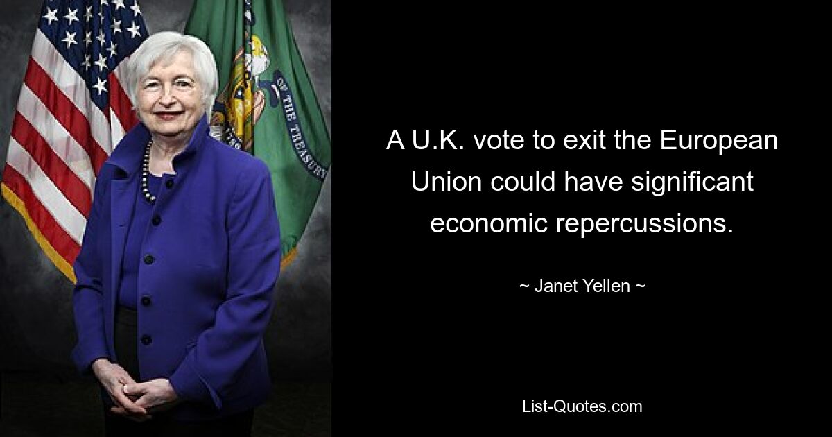 A U.K. vote to exit the European Union could have significant economic repercussions. — © Janet Yellen