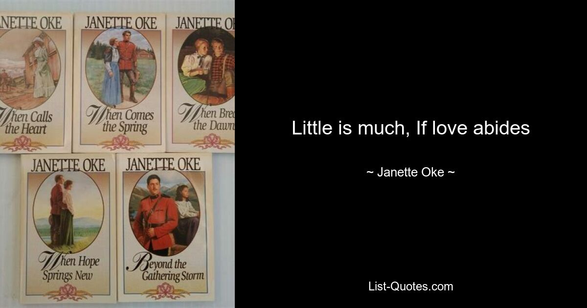 Little is much, If love abides — © Janette Oke