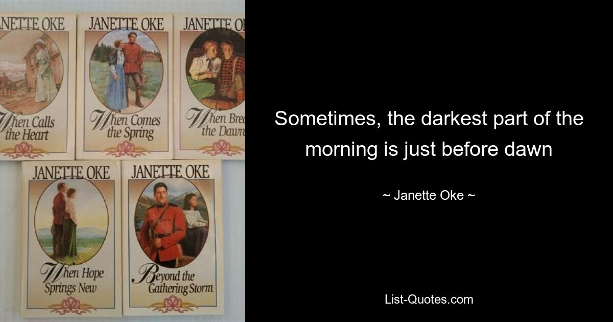 Sometimes, the darkest part of the morning is just before dawn — © Janette Oke