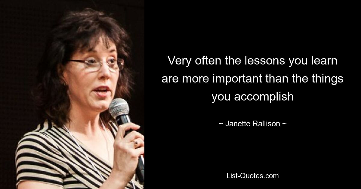 Very often the lessons you learn are more important than the things you accomplish — © Janette Rallison