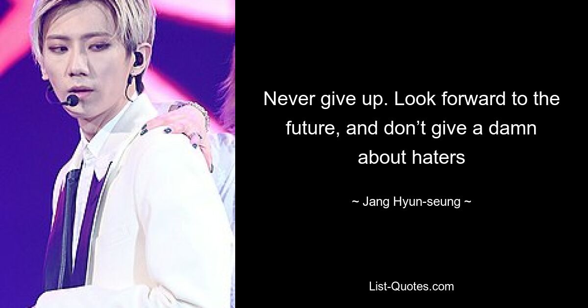 Never give up. Look forward to the future, and don’t give a damn about haters — © Jang Hyun-seung