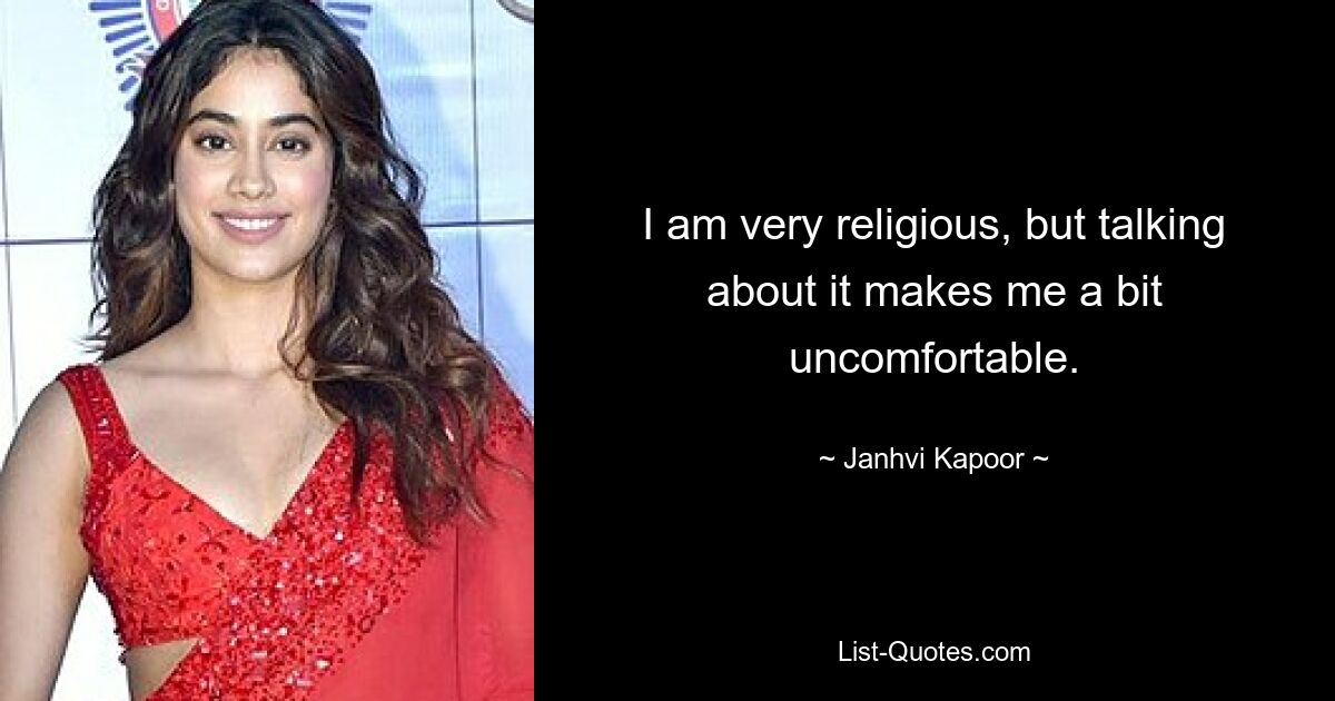 I am very religious, but talking about it makes me a bit uncomfortable. — © Janhvi Kapoor