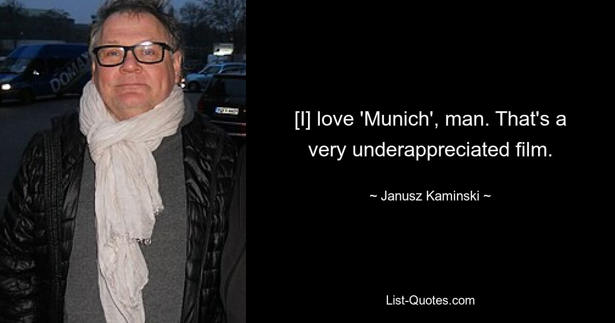 [Ich] liebe „München“, Mann. Das ist ein sehr unterschätzter Film. — © Janusz Kaminski