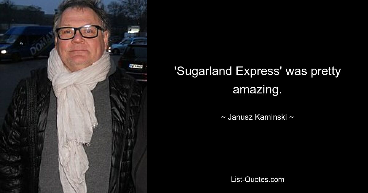 „Sugarland Express“ war ziemlich erstaunlich. — © Janusz Kaminski 