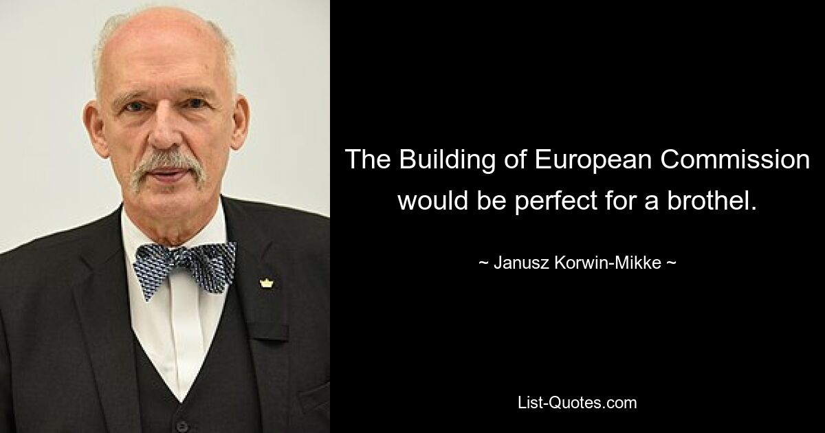 The Building of European Commission would be perfect for a brothel. — © Janusz Korwin-Mikke