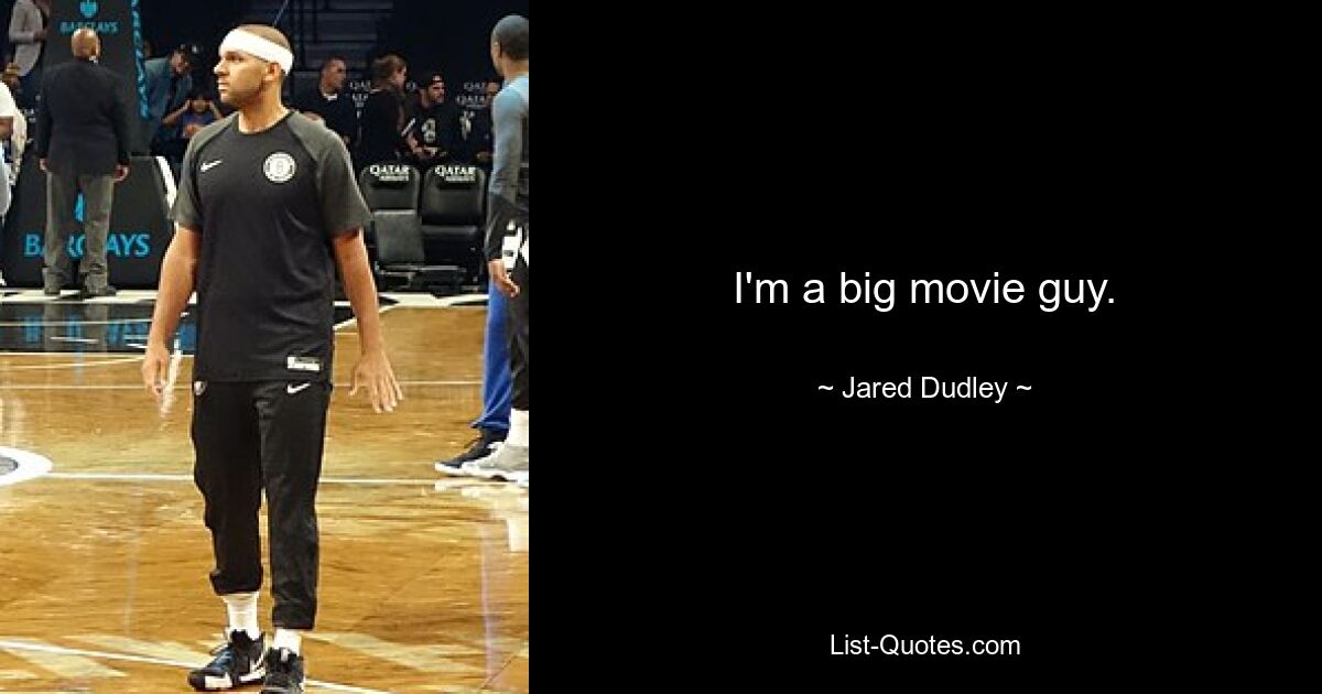 I'm a big movie guy. — © Jared Dudley