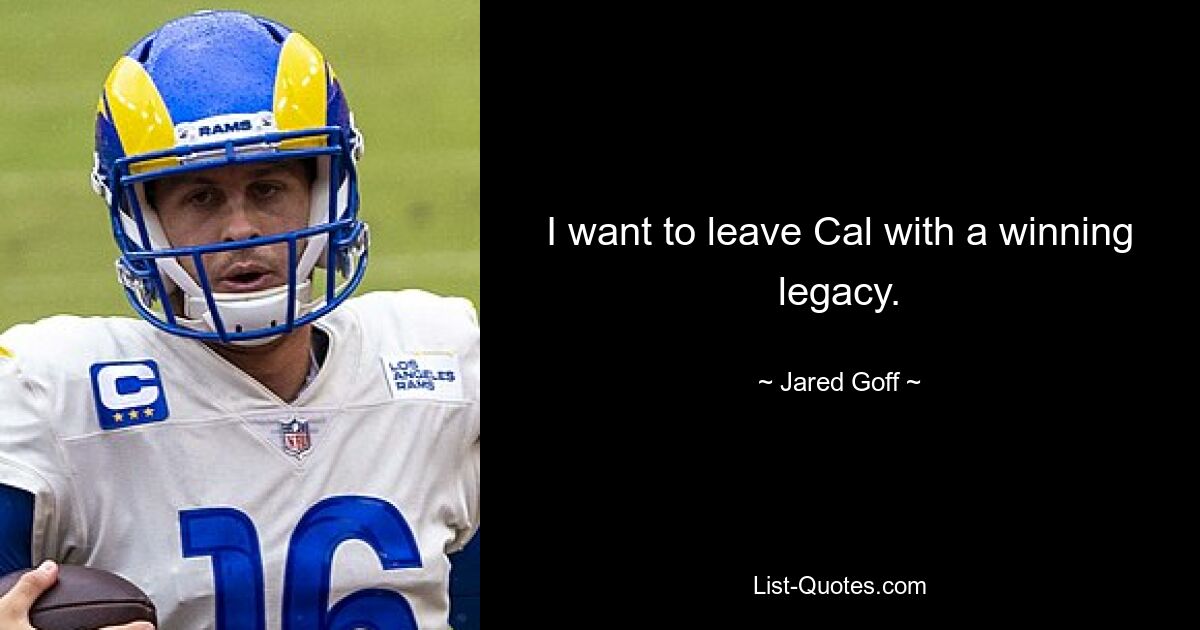 I want to leave Cal with a winning legacy. — © Jared Goff