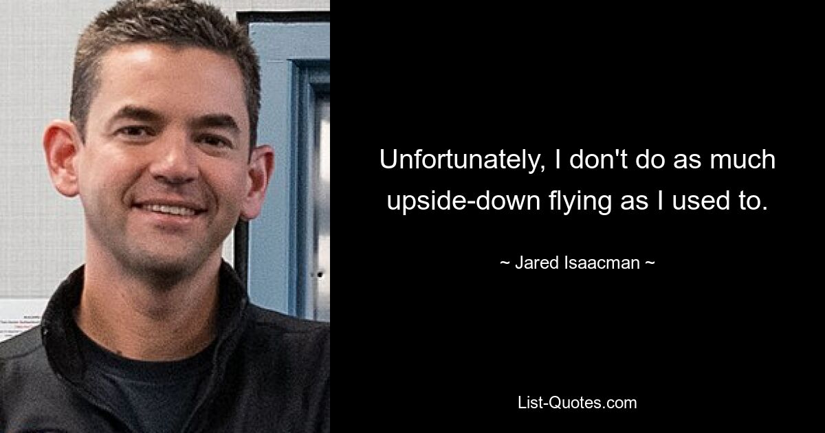 Unfortunately, I don't do as much upside-down flying as I used to. — © Jared Isaacman