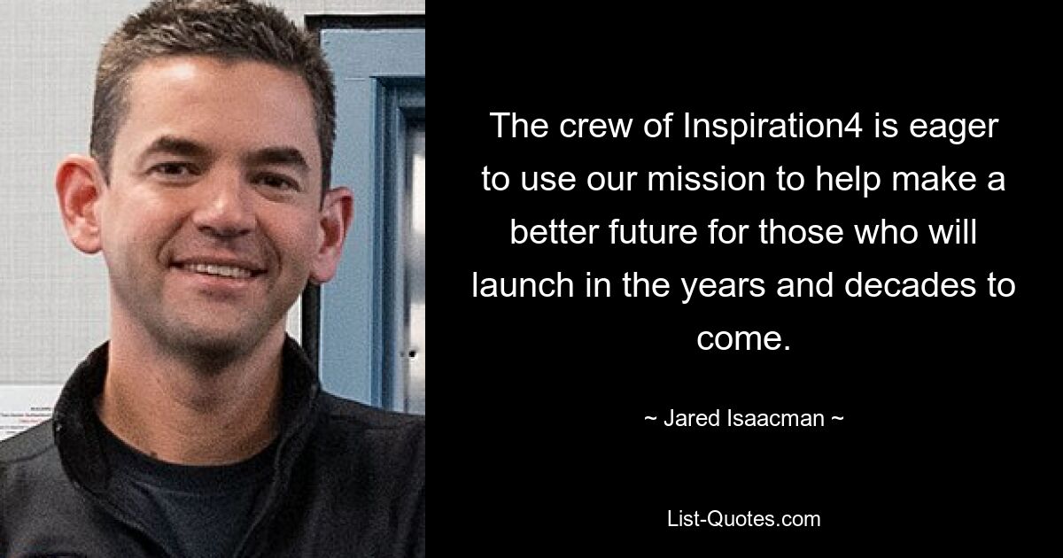 The crew of Inspiration4 is eager to use our mission to help make a better future for those who will launch in the years and decades to come. — © Jared Isaacman