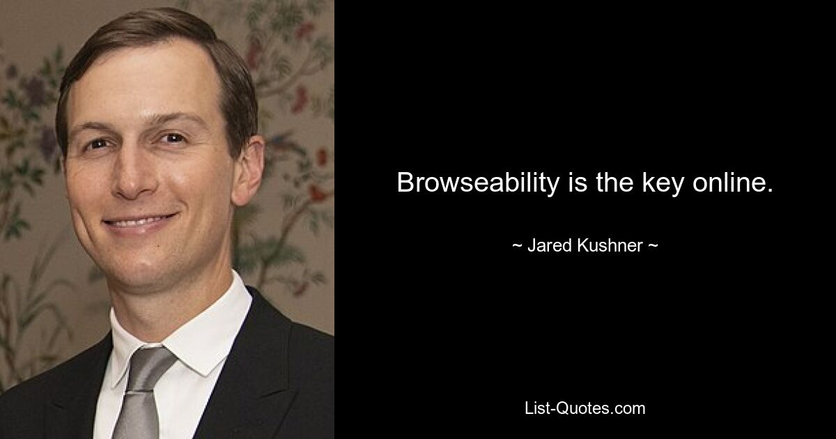 Browseability is the key online. — © Jared Kushner