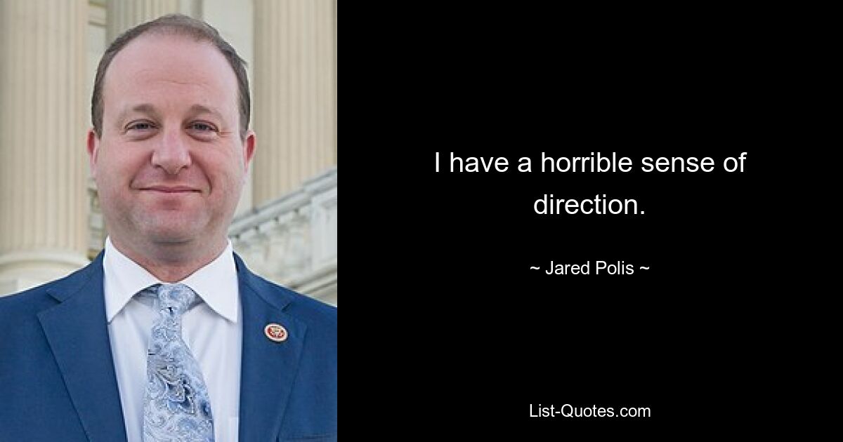 I have a horrible sense of direction. — © Jared Polis