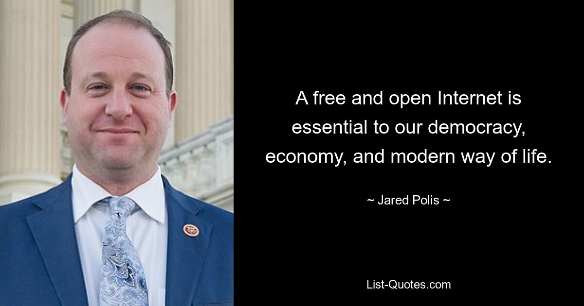 A free and open Internet is essential to our democracy, economy, and modern way of life. — © Jared Polis