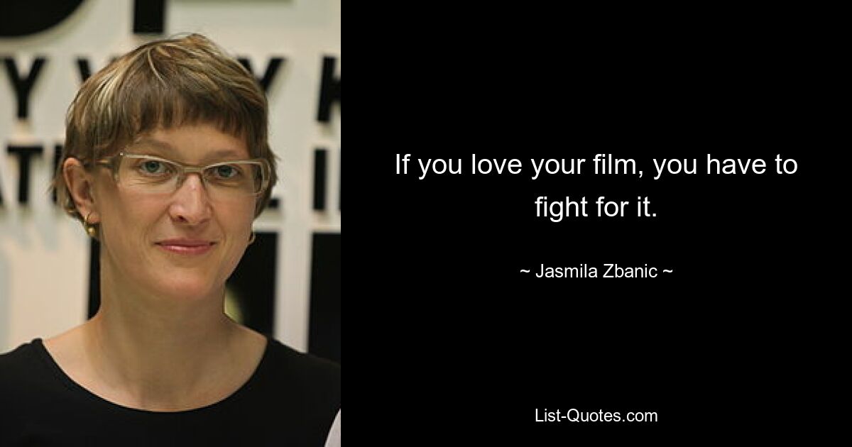 If you love your film, you have to fight for it. — © Jasmila Zbanic