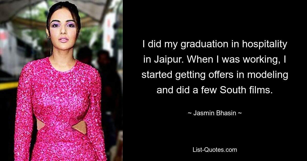 I did my graduation in hospitality in Jaipur. When I was working, I started getting offers in modeling and did a few South films. — © Jasmin Bhasin