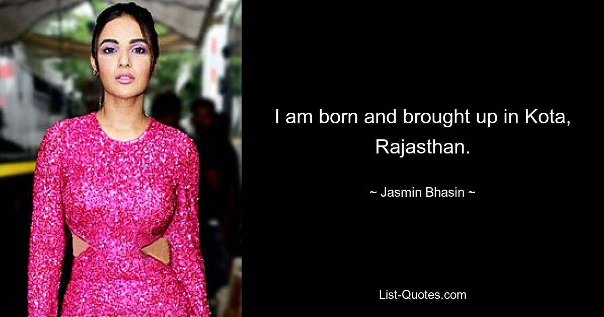 I am born and brought up in Kota, Rajasthan. — © Jasmin Bhasin