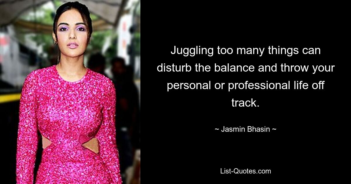 Juggling too many things can disturb the balance and throw your personal or professional life off track. — © Jasmin Bhasin