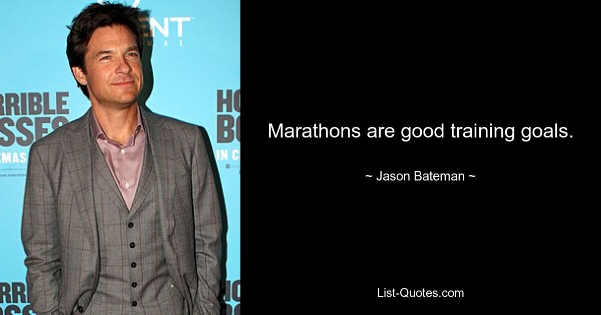 Marathons are good training goals. — © Jason Bateman