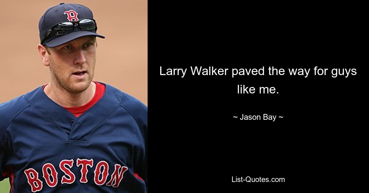 Larry Walker paved the way for guys like me. — © Jason Bay