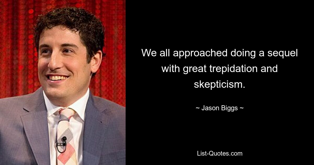 We all approached doing a sequel with great trepidation and skepticism. — © Jason Biggs