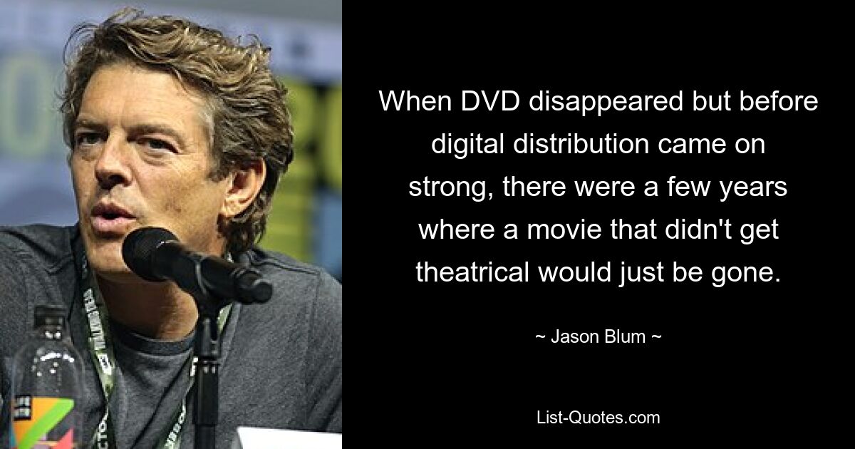 Als die DVD verschwand, aber bevor der digitale Vertrieb stark an Bedeutung gewann, gab es einige Jahre, in denen ein Film, der nicht ins Kino kam, einfach verschwunden war. — © Jason Blum