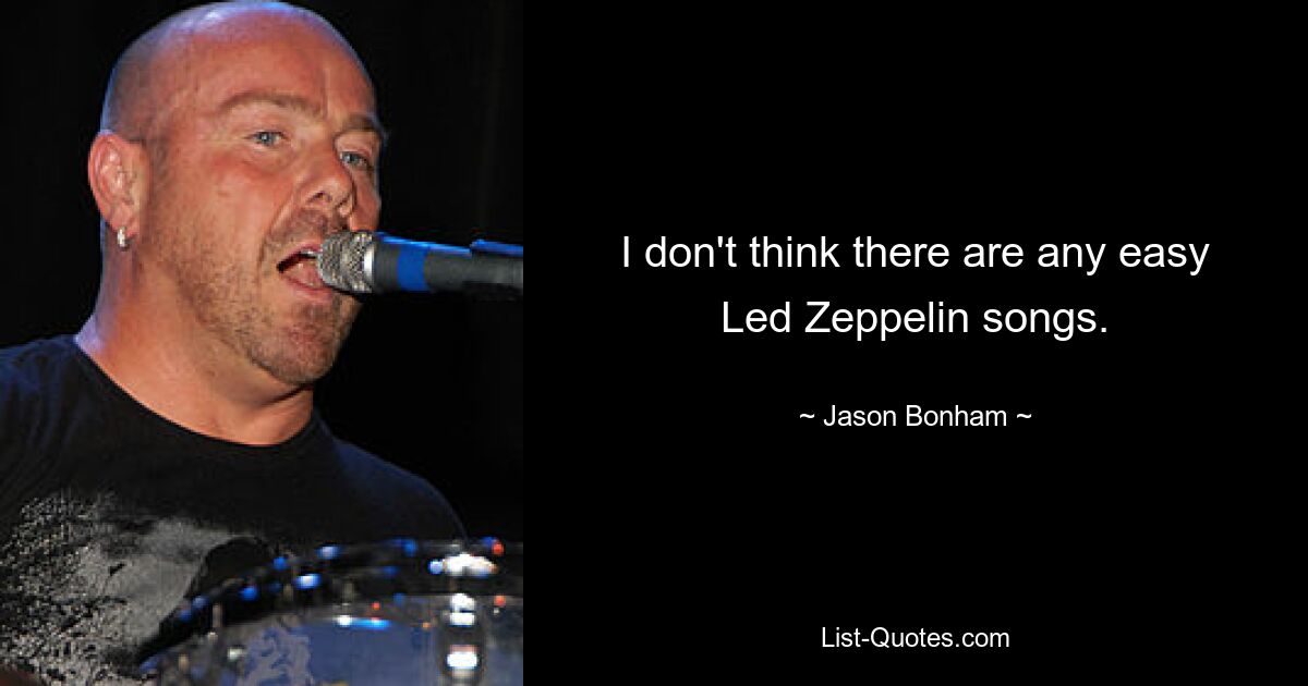 I don't think there are any easy Led Zeppelin songs. — © Jason Bonham