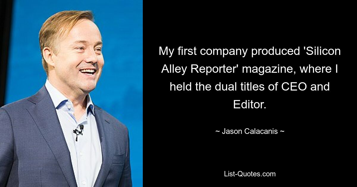 My first company produced 'Silicon Alley Reporter' magazine, where I held the dual titles of CEO and Editor. — © Jason Calacanis