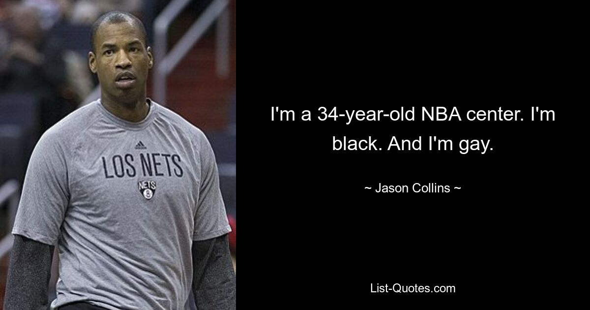 I'm a 34-year-old NBA center. I'm black. And I'm gay. — © Jason Collins