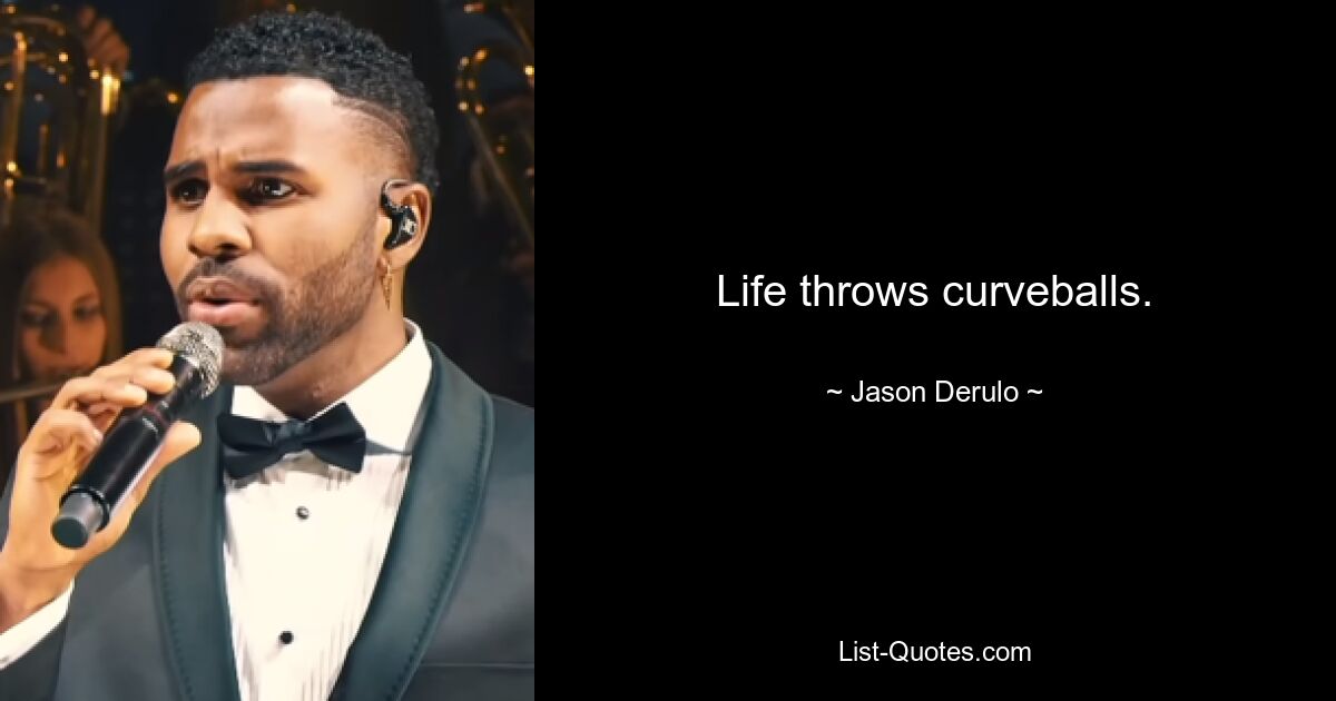 Life throws curveballs. — © Jason Derulo