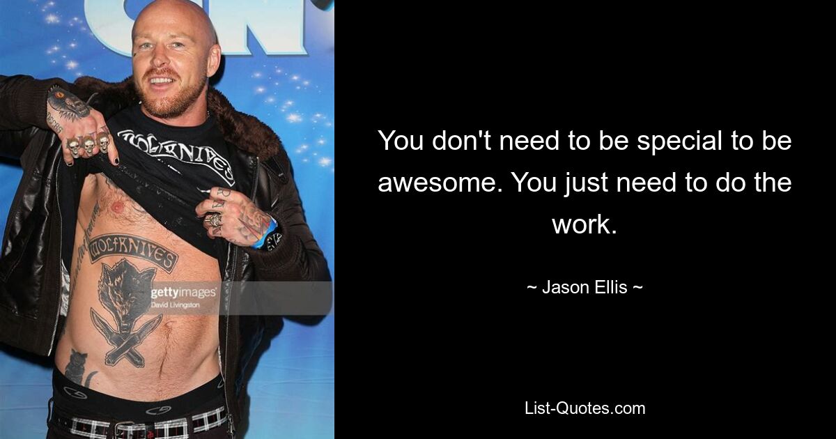 You don't need to be special to be awesome. You just need to do the work. — © Jason Ellis