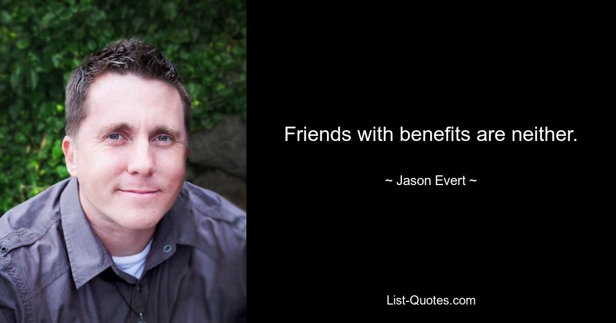 Friends with benefits are neither. — © Jason Evert