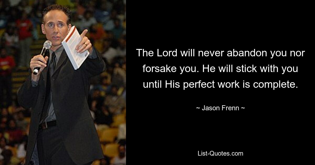 The Lord will never abandon you nor forsake you. He will stick with you until His perfect work is complete. — © Jason Frenn