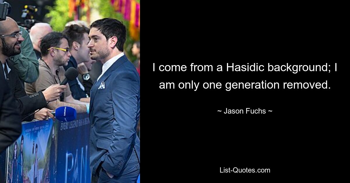 I come from a Hasidic background; I am only one generation removed. — © Jason Fuchs