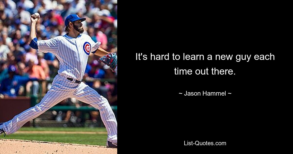 It's hard to learn a new guy each time out there. — © Jason Hammel