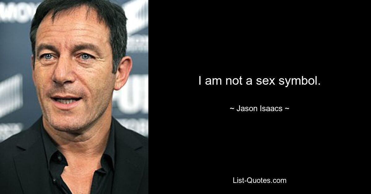 I am not a sex symbol. — © Jason Isaacs