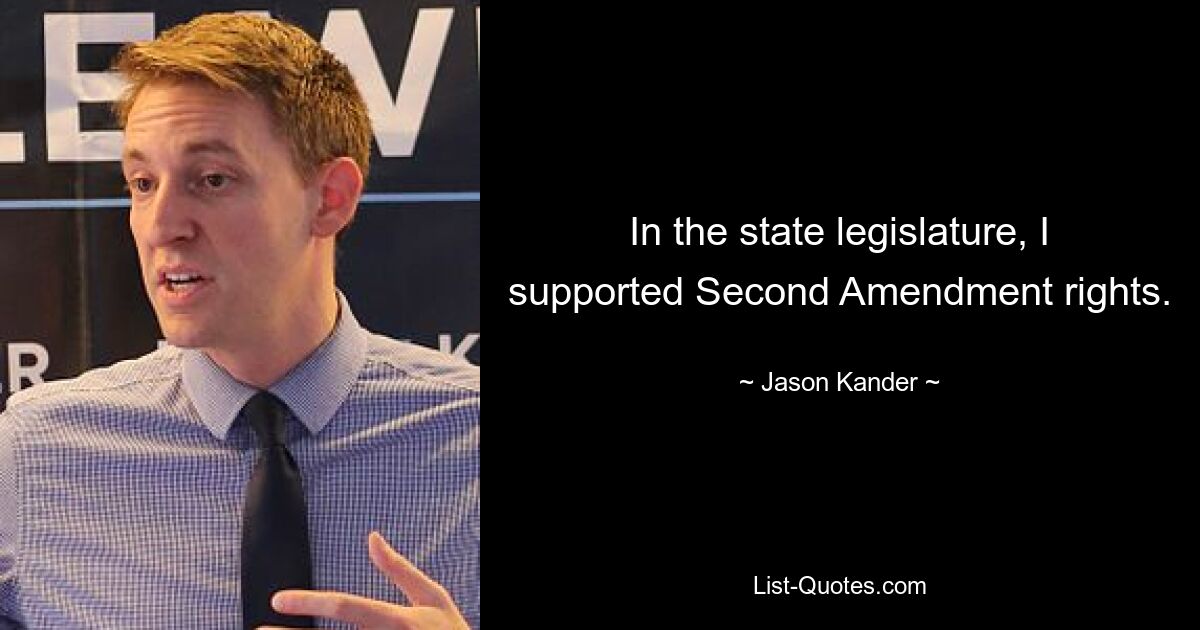 In the state legislature, I supported Second Amendment rights. — © Jason Kander