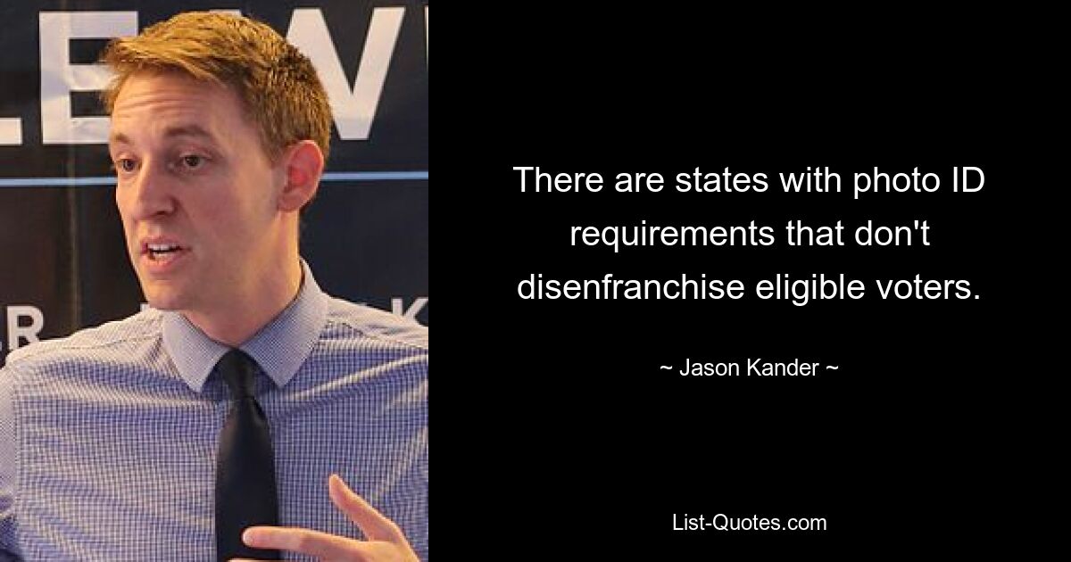 There are states with photo ID requirements that don't disenfranchise eligible voters. — © Jason Kander