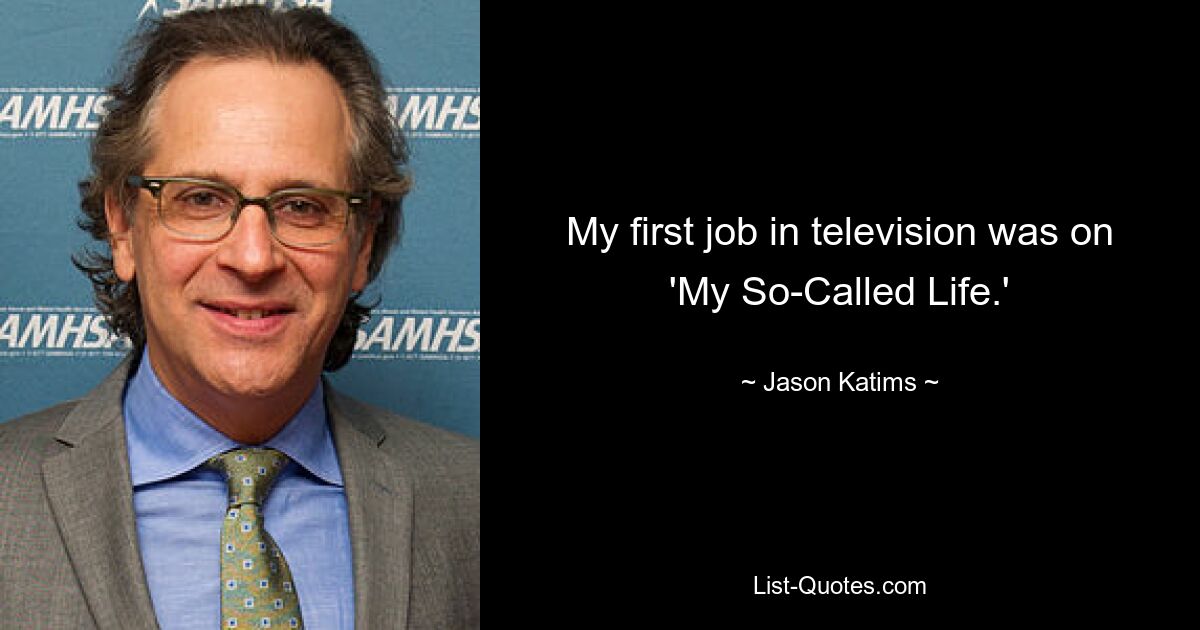 My first job in television was on 'My So-Called Life.' — © Jason Katims