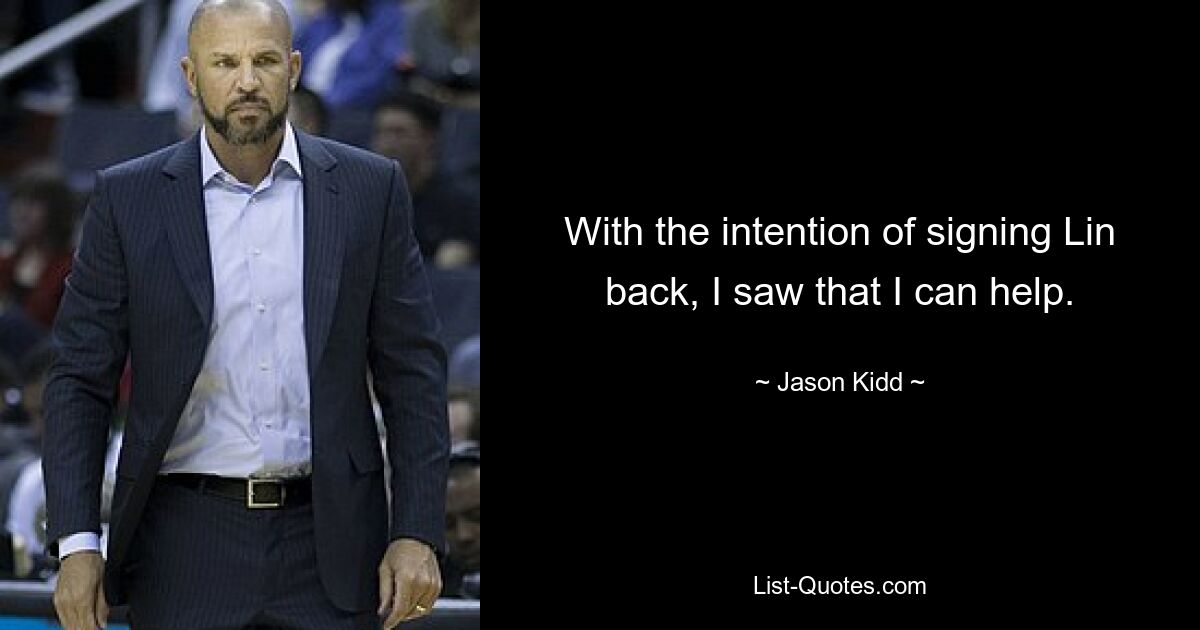 With the intention of signing Lin back, I saw that I can help. — © Jason Kidd