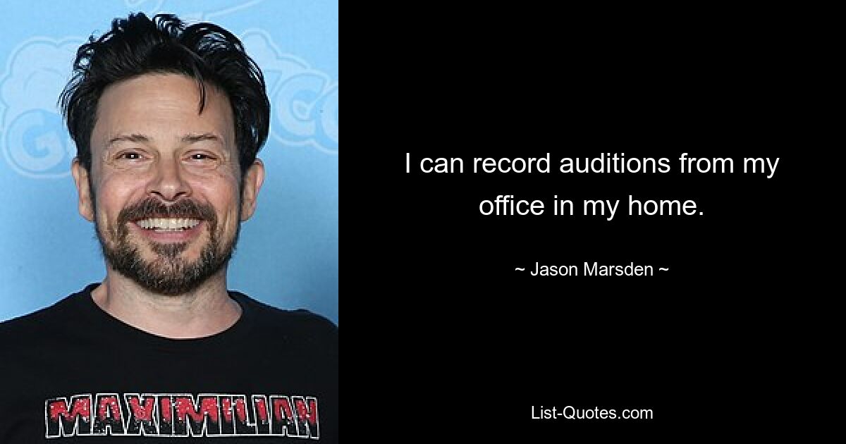 I can record auditions from my office in my home. — © Jason Marsden