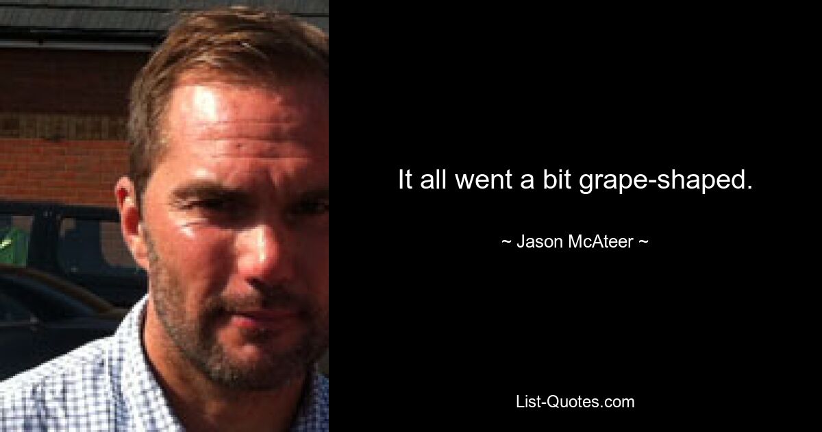 It all went a bit grape-shaped. — © Jason McAteer