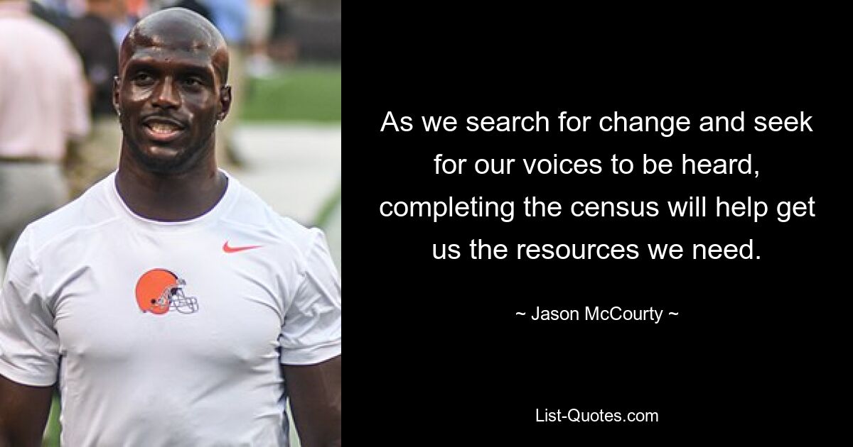 As we search for change and seek for our voices to be heard, completing the census will help get us the resources we need. — © Jason McCourty