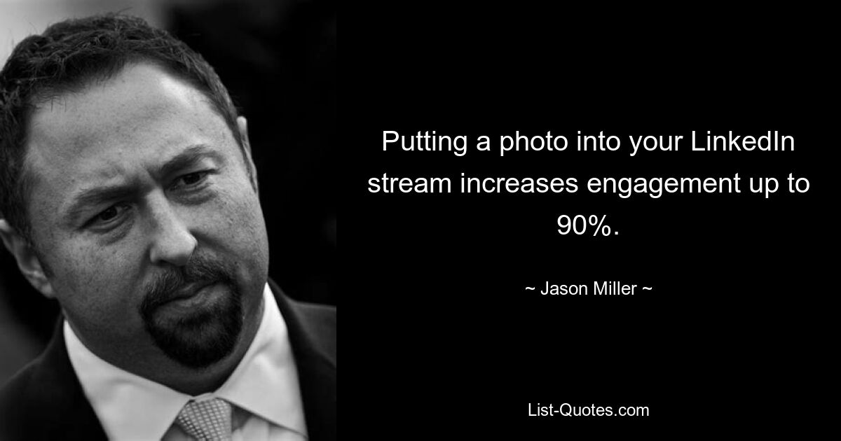 Putting a photo into your LinkedIn stream increases engagement up to 90%. — © Jason Miller