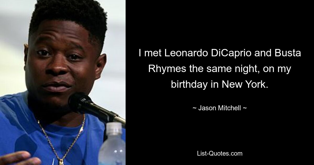 I met Leonardo DiCaprio and Busta Rhymes the same night, on my birthday in New York. — © Jason Mitchell