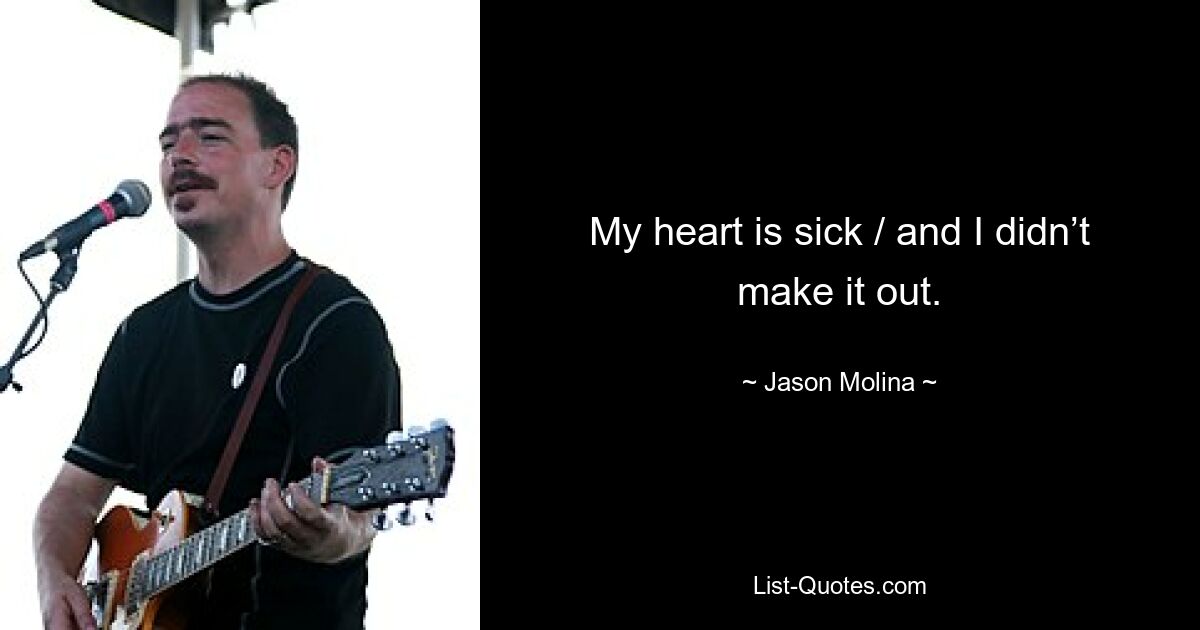 My heart is sick / and I didn’t make it out. — © Jason Molina