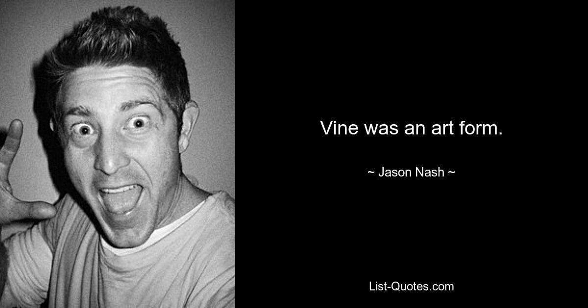 Vine was an art form. — © Jason Nash