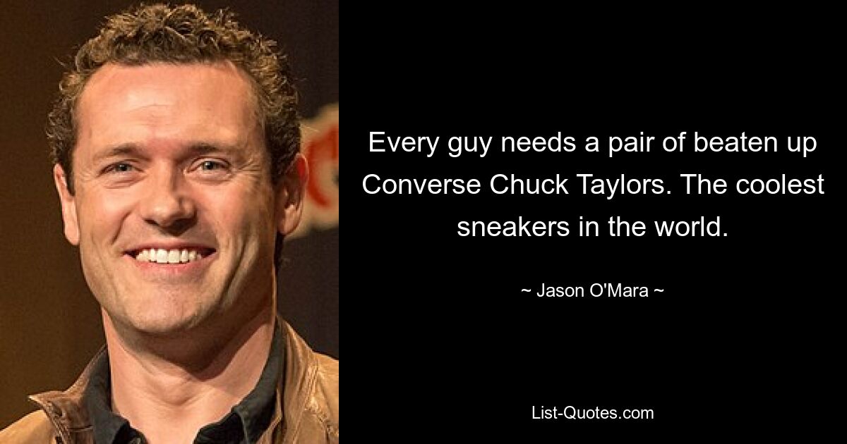 Every guy needs a pair of beaten up Converse Chuck Taylors. The coolest sneakers in the world. — © Jason O'Mara