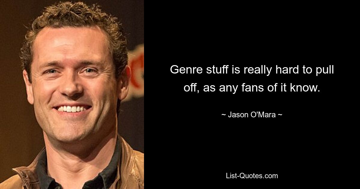 Genre stuff is really hard to pull off, as any fans of it know. — © Jason O'Mara