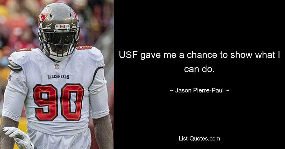 USF gave me a chance to show what I can do. — © Jason Pierre-Paul